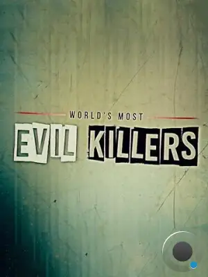 Самые жестокие серийные убийцы / World's Most Evil Killers (2017)