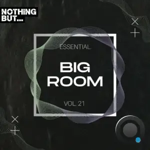  Nothing But... Essential Big Room, Vol. 21 (2024) 