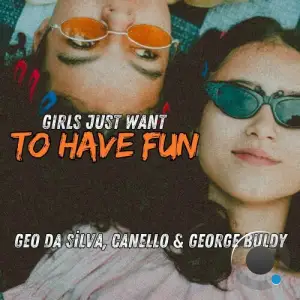  Geo Da Silva and Canello and George Buldy - Girls Just Want To Have Fun (Versions) (2024) 