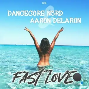  Dancecore N3rd & Aaron Delaron - Fast Love (2024) 