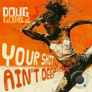  Doug Gomez - Your Shit Ain't Deep (2024) 