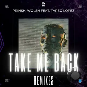  PRINSH and Wolsh feat. Tareq Lopez - Take Me Back (Remixes) (2024) 