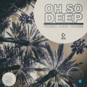  Oh so Deep: Finest Deep House, Vol. 47 (2024) 