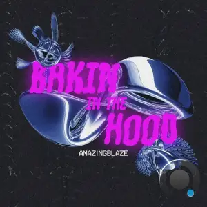  Amazingblaze - Bakin In The Hood (2024) 