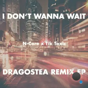  N-Core x Tik Toxic - I Don't Wanna Wait (Dragostea Remix EP) (2024) 