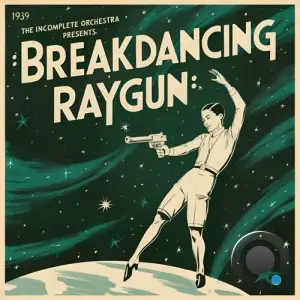  The Incomplete Orchestra - Breakdancing Raygun (2024) 