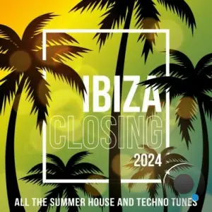  IBIZA CLOSING 2024 (ALL THE SUMMER HOUSE AND TECHNO TUNES) (2024) 