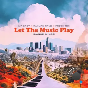  MP Grey x Rayman Rave x FR3SH TrX - Let the Music Play (Dance Mixes) (2024) 