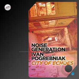 Ivan Pogrebniak & Noise Generation - City of Echoes (2025)