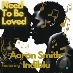 Aaron Smith feat Indiblu - Need To Be Loved (2025)