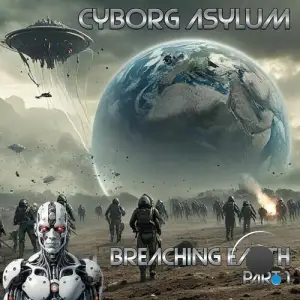 Cyborg Asylum - Breaching Earth (Part 1) (2025)