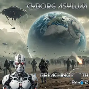 Cyborg Asylum - Breaching Earth (Part 2) (2025)
