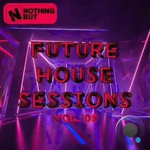 Nothing But... Future House Sessions, Vol. 05 (2025)