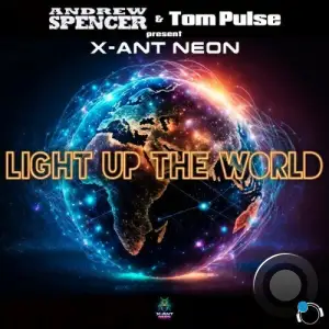 Andrew Spencer & Tom Pulse Present X-Ant Neon - Light Up The World (2026)